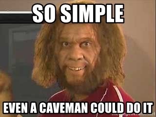 so-simple-even-a-caveman-could-do-it.jpg